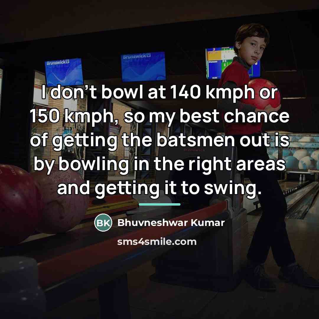 “I don't bowl at 140 kmph or 150 kmph, so…” quote by Bhuvneshwar Kumar