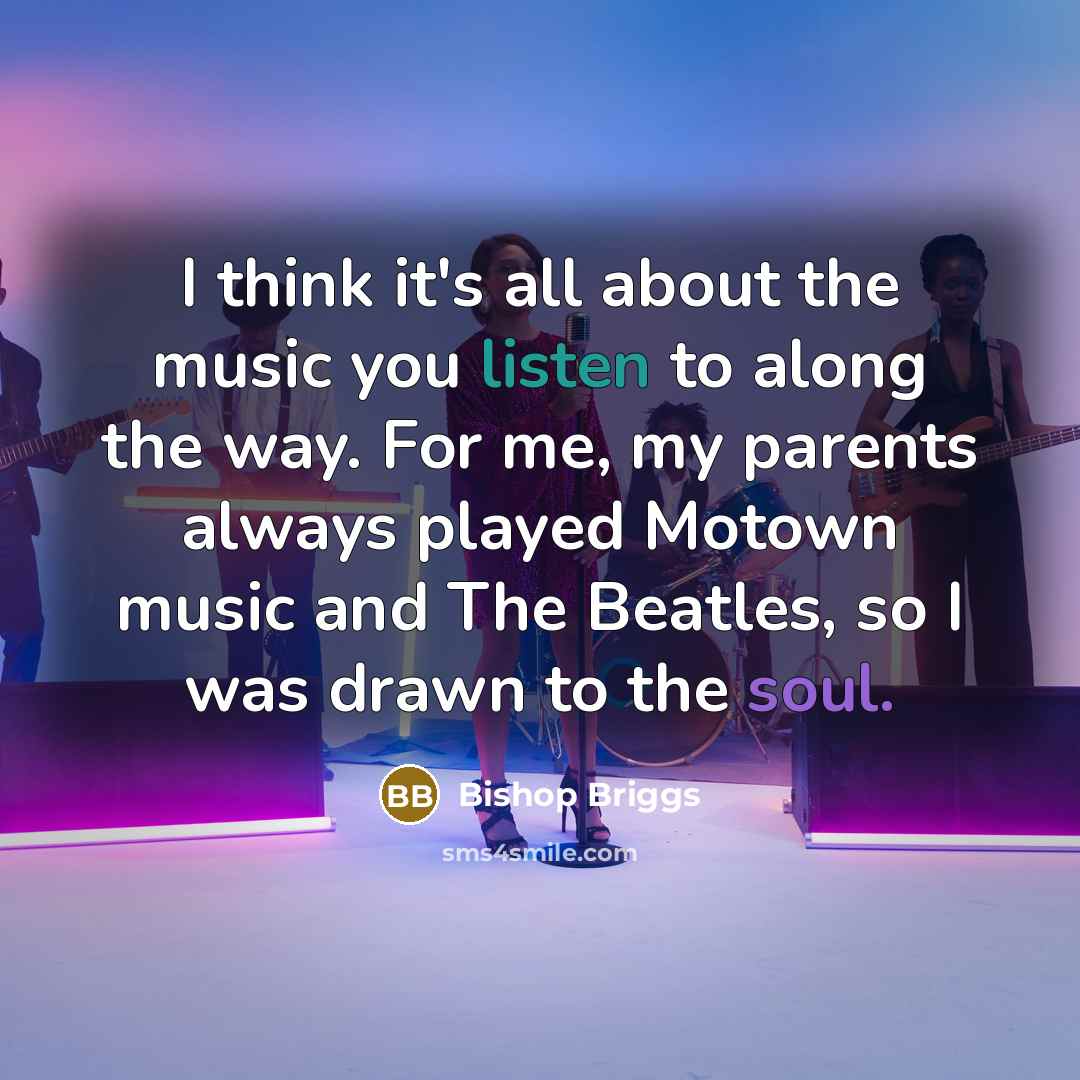 “I think it's all about the music you listen to…” quote by Bishop Briggs