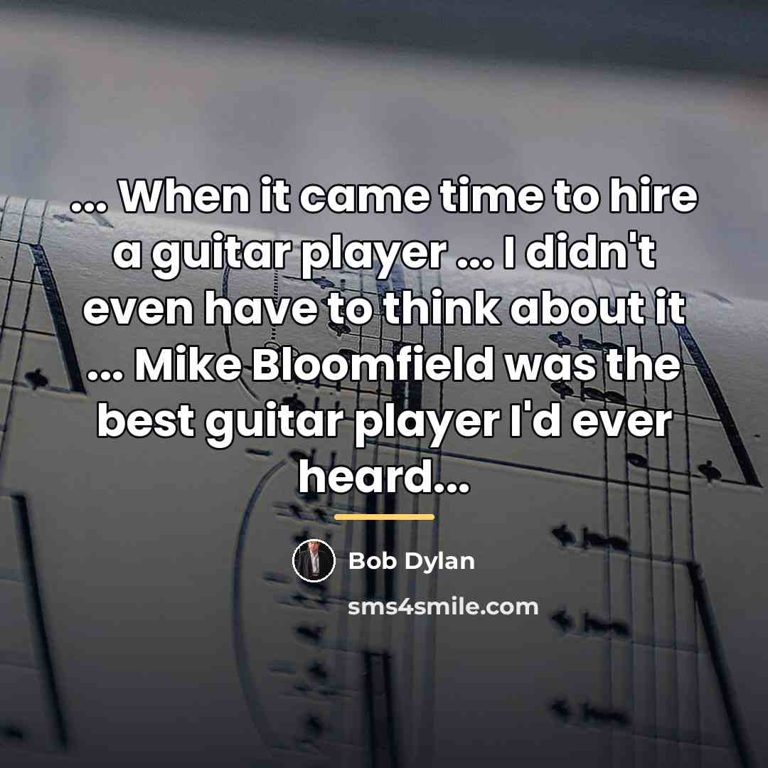 “... When it came time to hire a guitar player…” quote by Bob Dylan