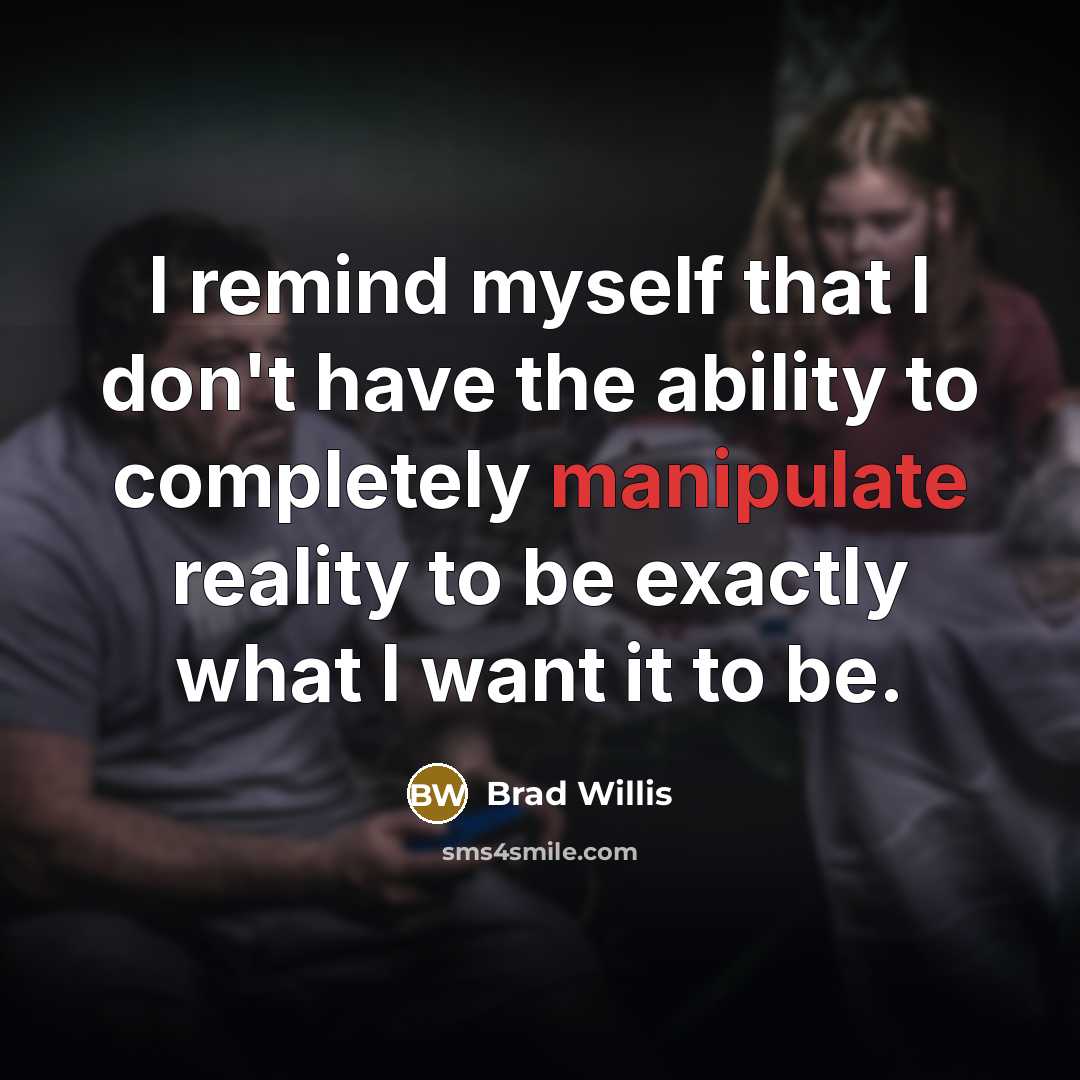“I remind myself that I don't have the ability to…” quote by Brad Willis