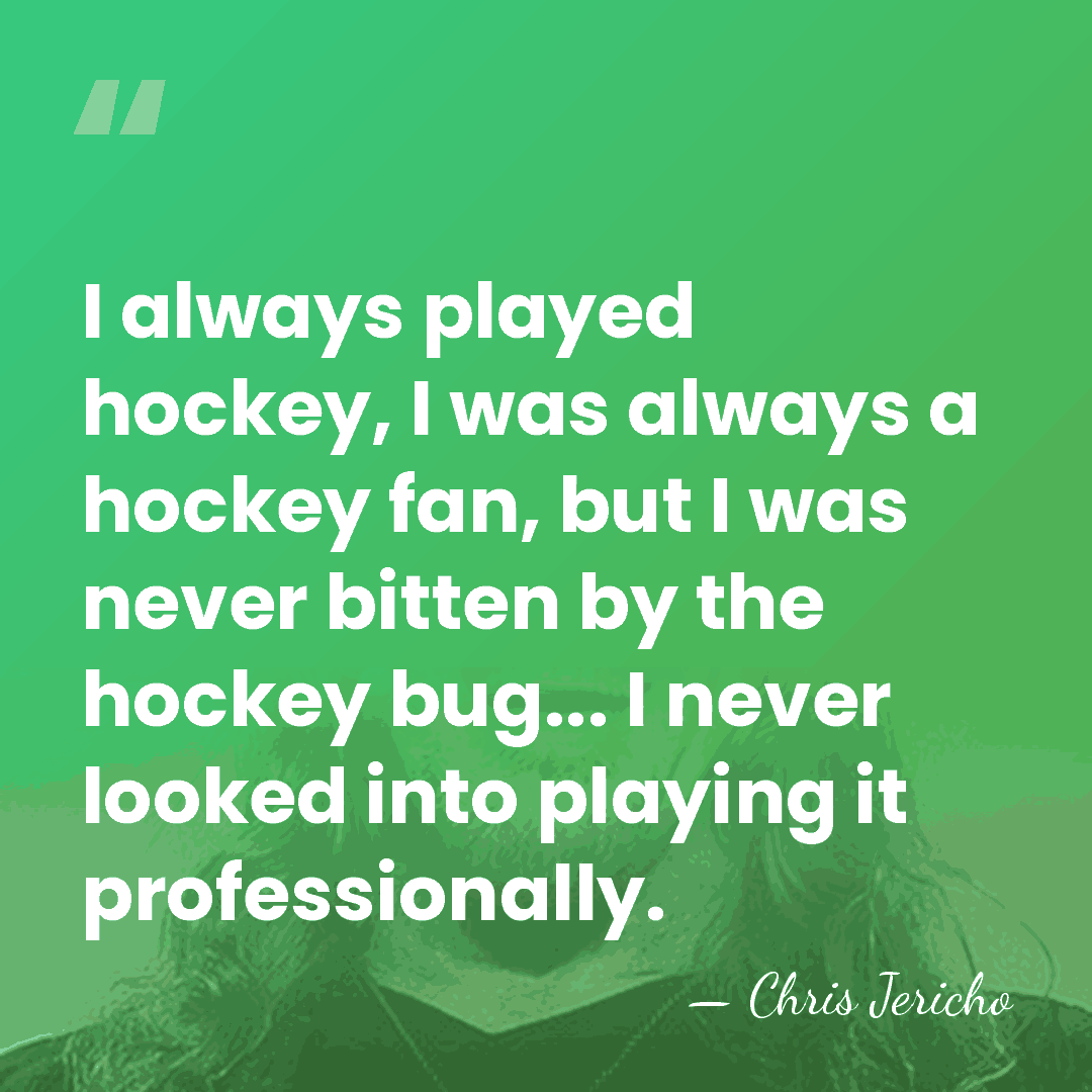 I always played hockey, I was always a hockey fan, but I&hellip; - Chris Jericho
