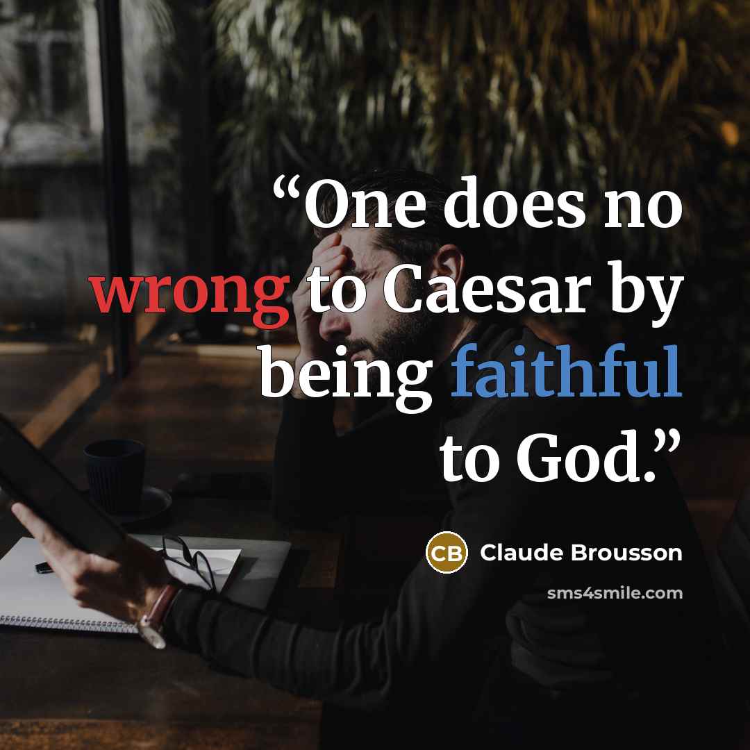 “One does no wrong to Caesar by being faithful to God.” quote by Claude Brousson