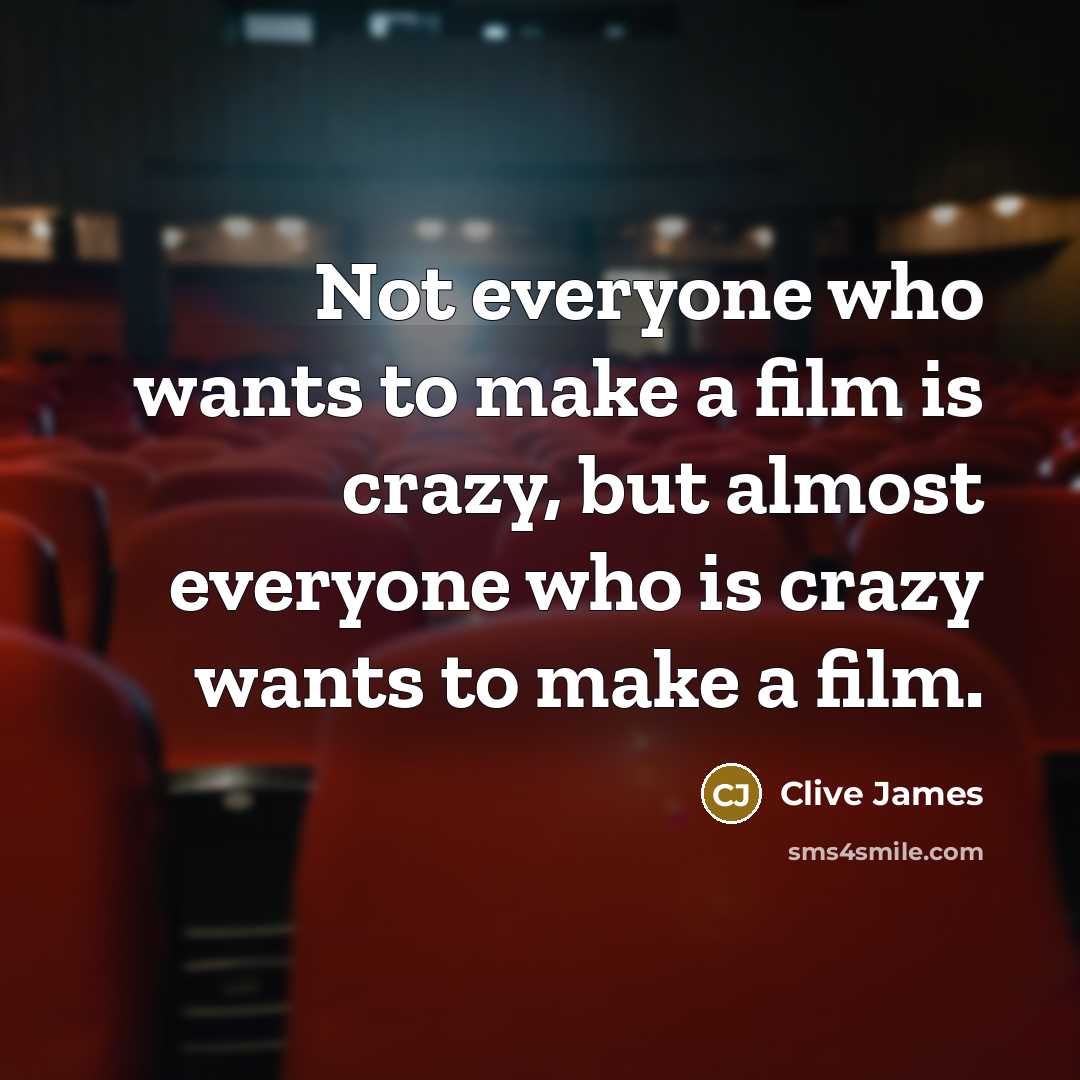 “Not everyone who wants to make a film is crazy,…” quote by Clive James