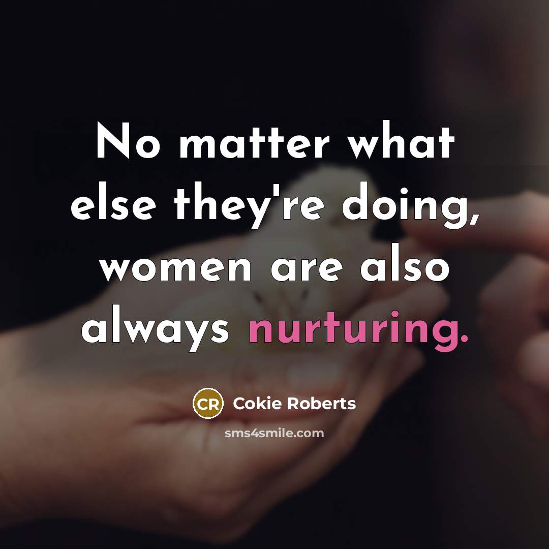 “No matter what else they're doing, women are also always…” quote by Cokie Roberts