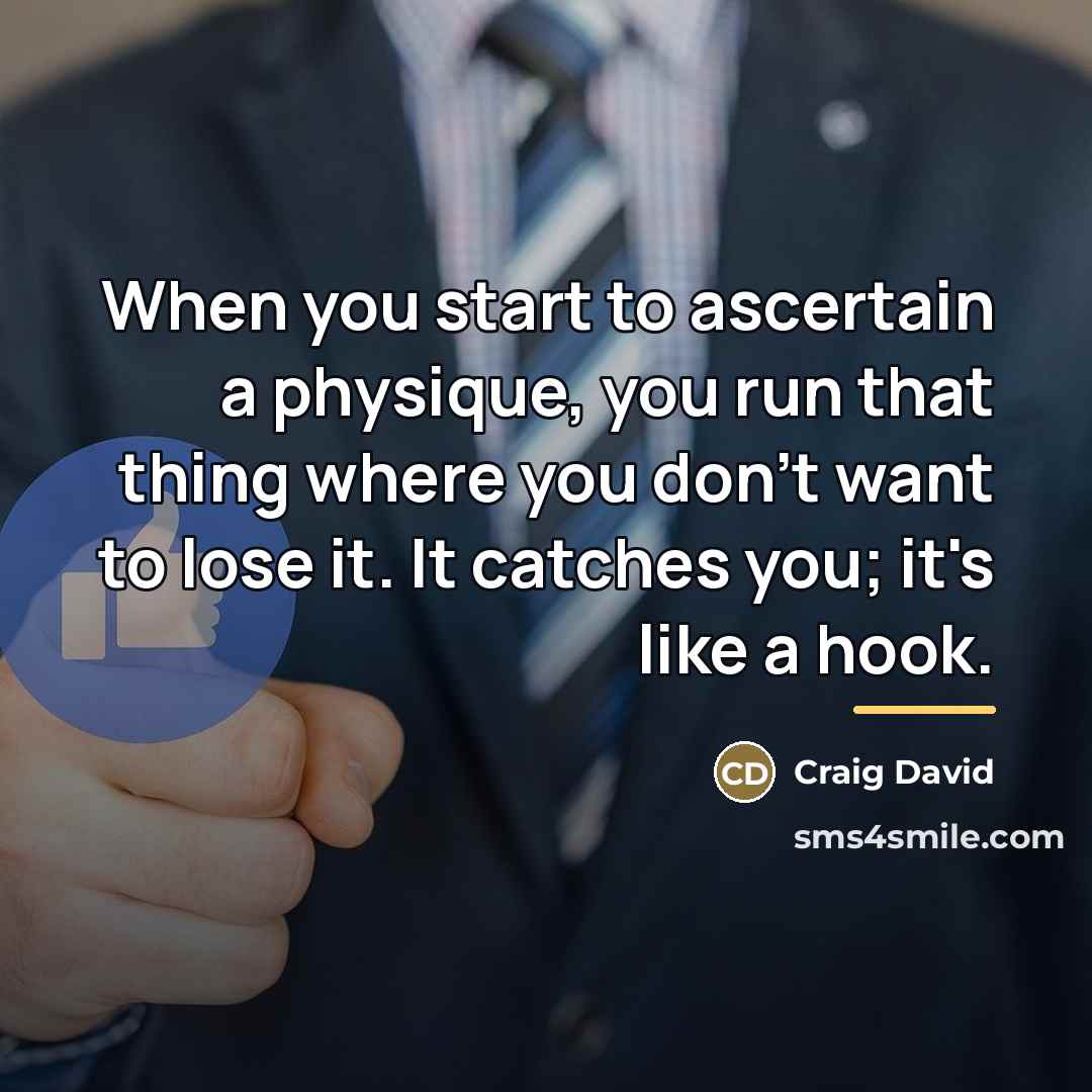 “When you start to ascertain a physique, you run that…” quote by Craig David