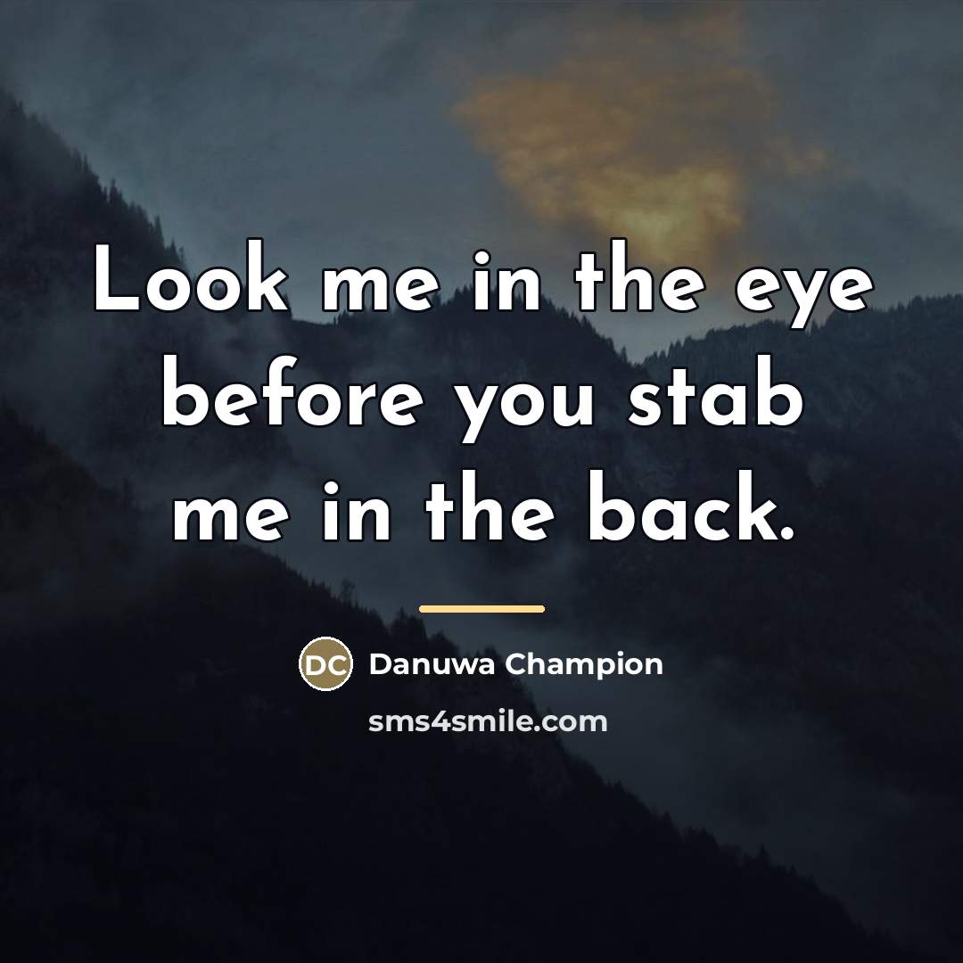 “Look me in the eye before you stab me in…” quote by Danuwa Champion