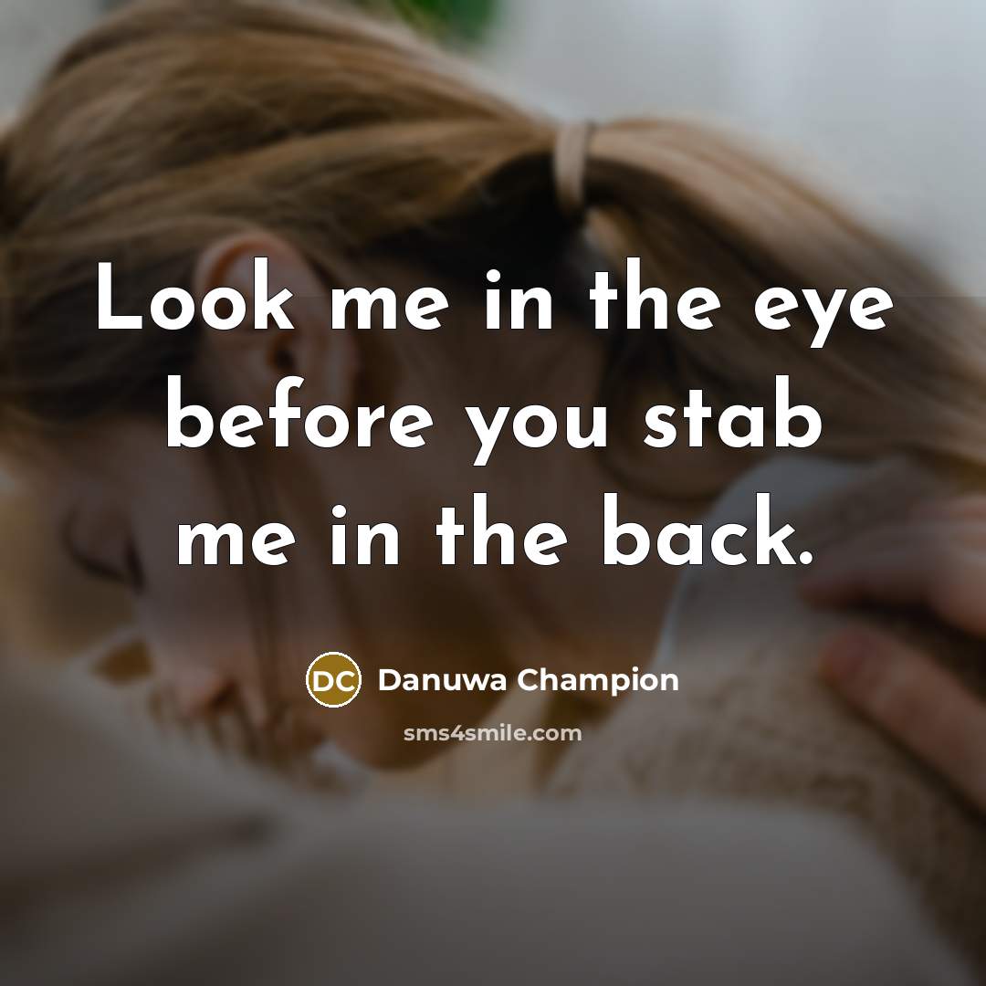 “Look me in the eye before you stab me in the back.” quote by Danuwa Champion