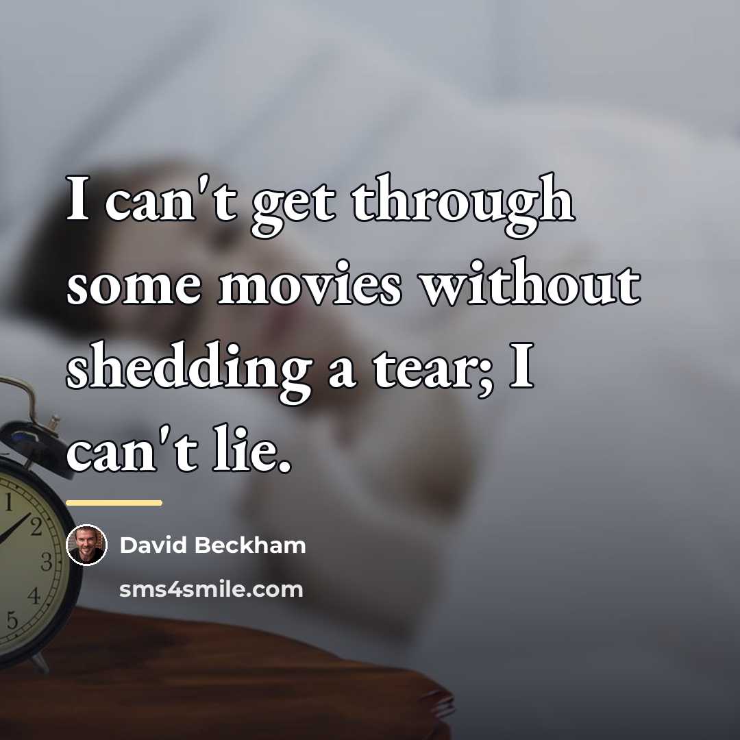 “I can't get through some movies without shedding a tear;…” quote by David Beckham