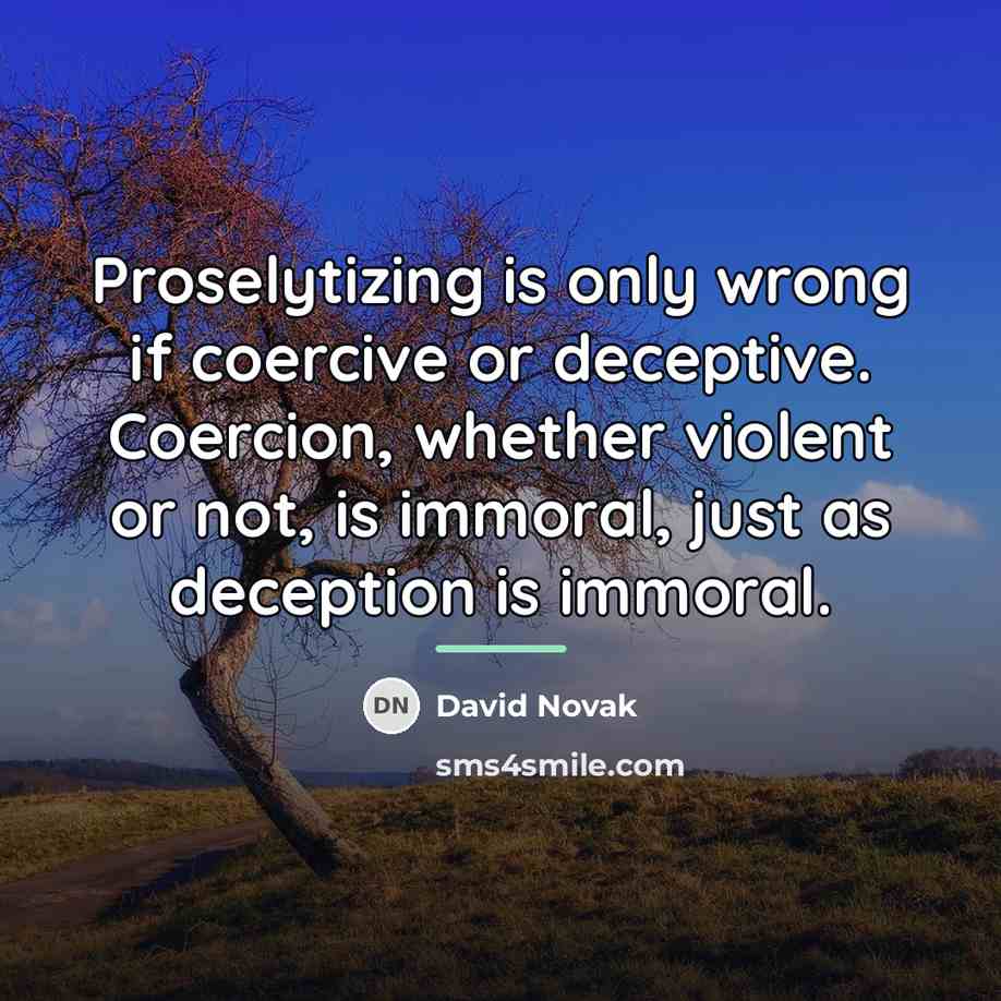 “Proselytizing is only wrong if coercive or deceptive. Coercion, whether…” quote by David Novak