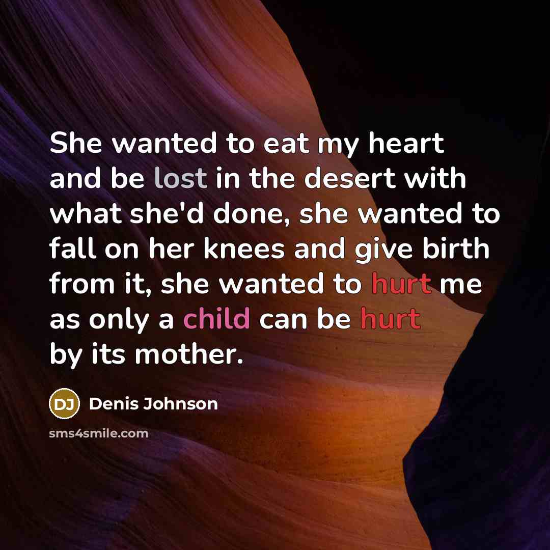 “She wanted to eat my heart and be lost in…” quote by Denis Johnson