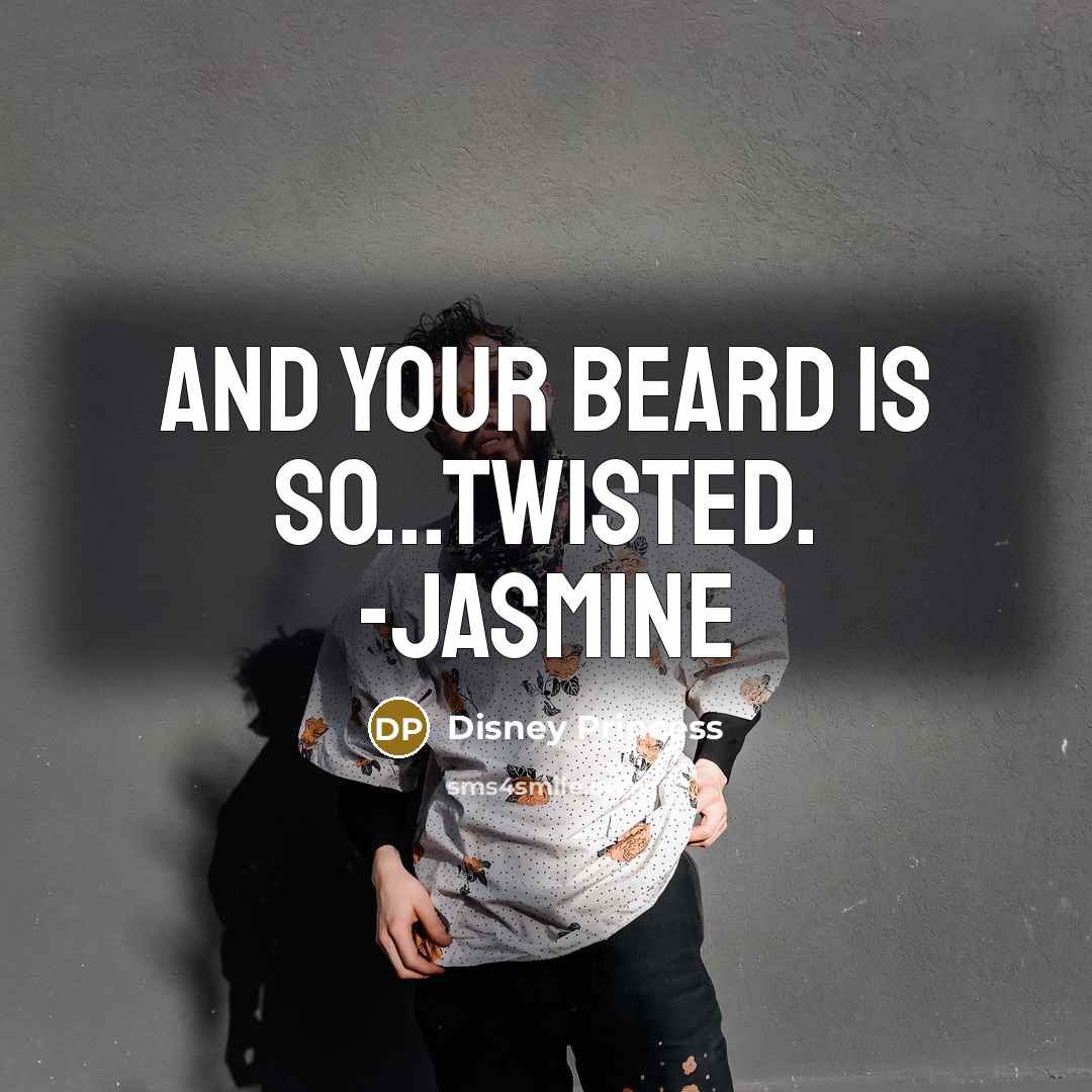 “And your beard is so...twisted. -Jasmine” quote by Disney Princess