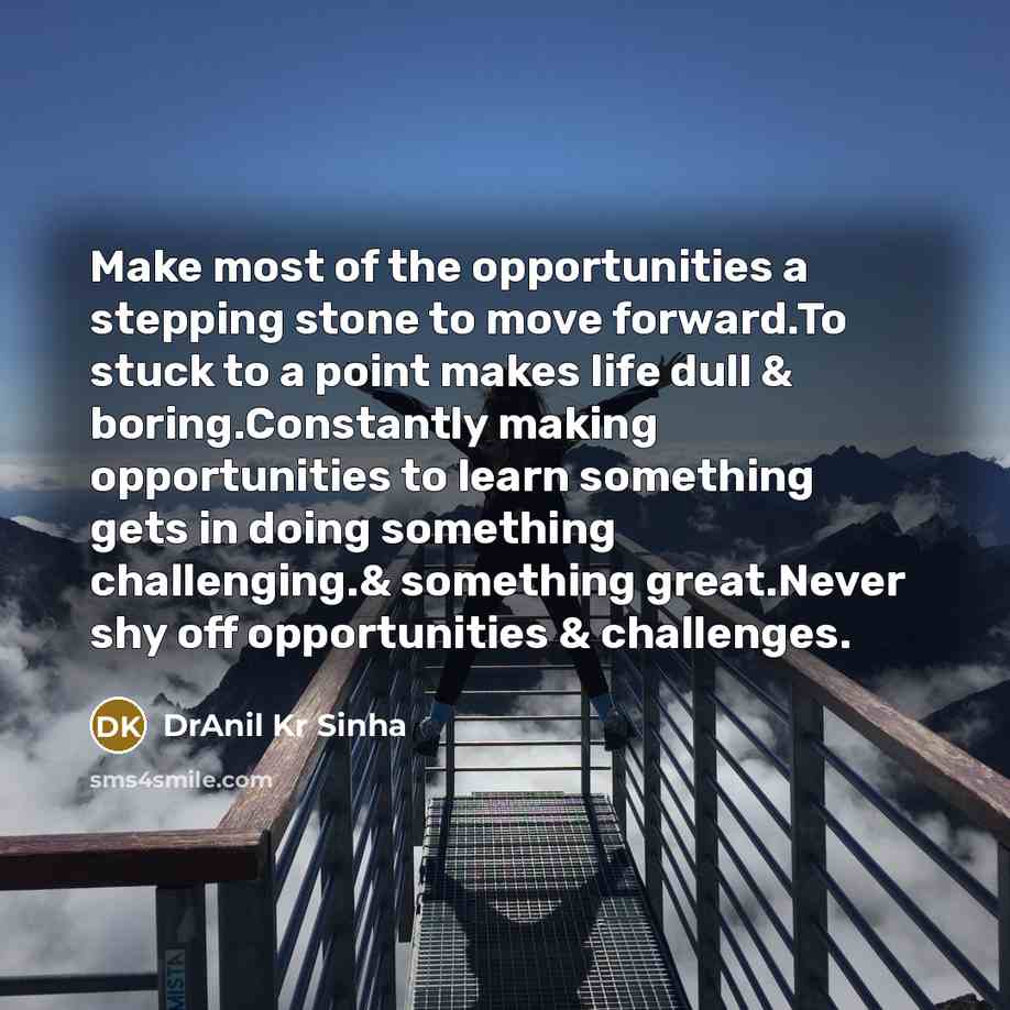 “Make most of the opportunities a stepping stone to move…” quote by DrAnil Kr Sinha