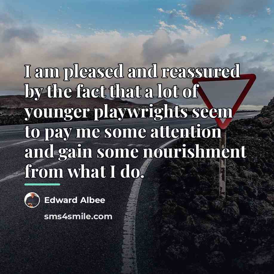 “I am pleased and reassured by the fact that a…” quote by Edward Albee