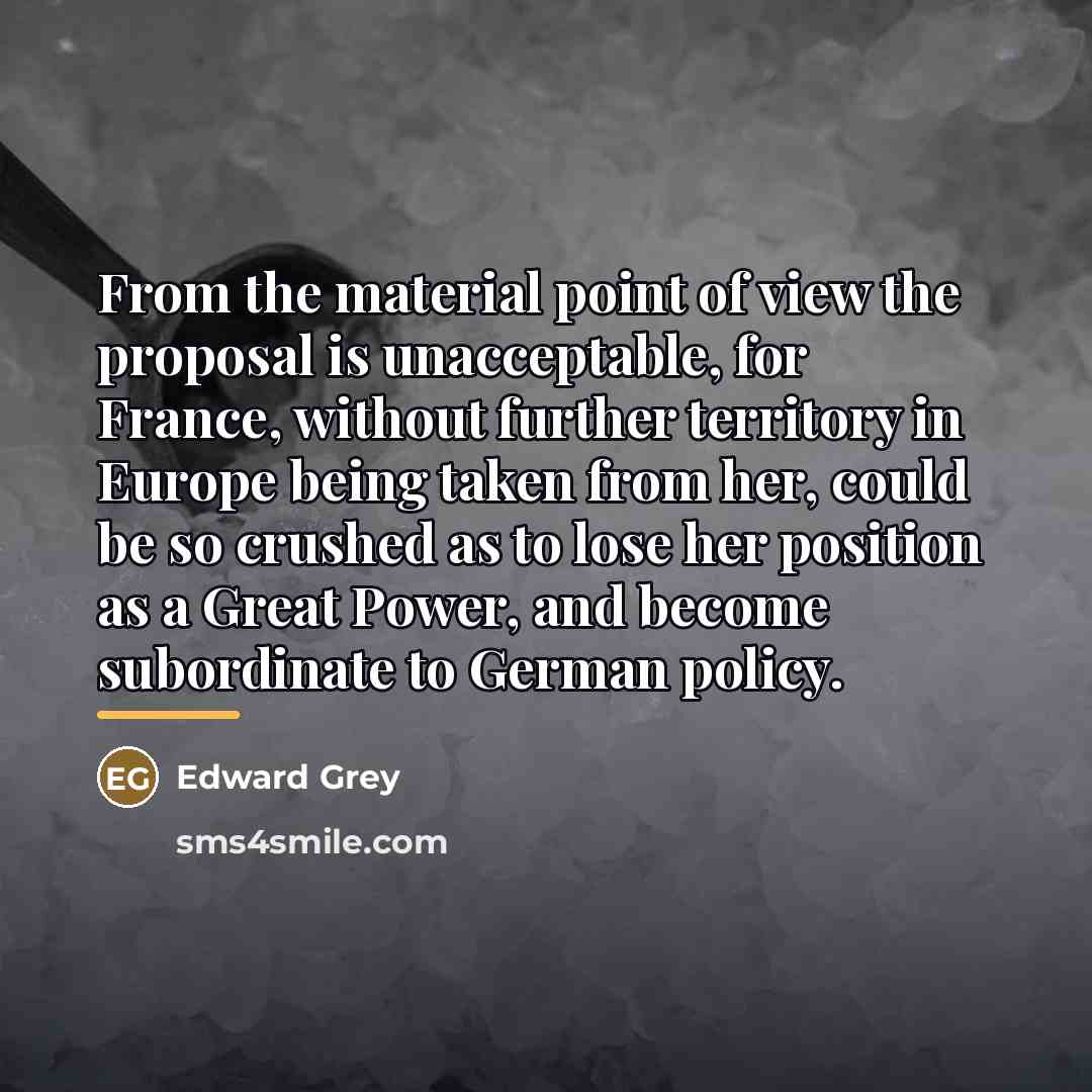 “From the material point of view the proposal is unacceptable,…” quote by Edward Grey