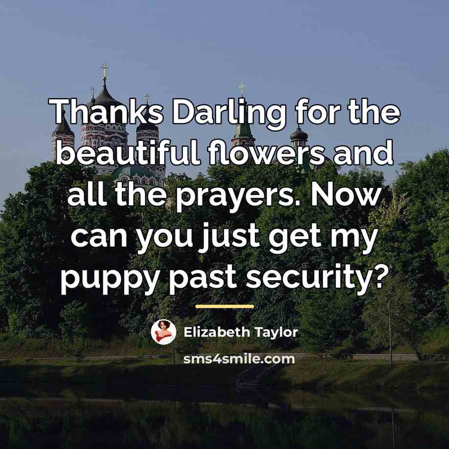 “Thanks Darling for the beautiful flowers and all the prayers.…” quote by Elizabeth Taylor