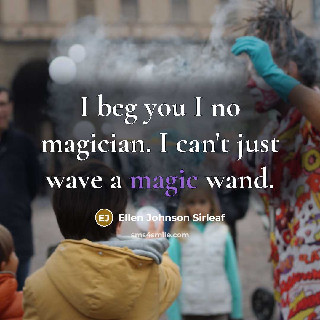 “I beg you I no magician. I can't just wave…” quote by Ellen Johnson Sirleaf