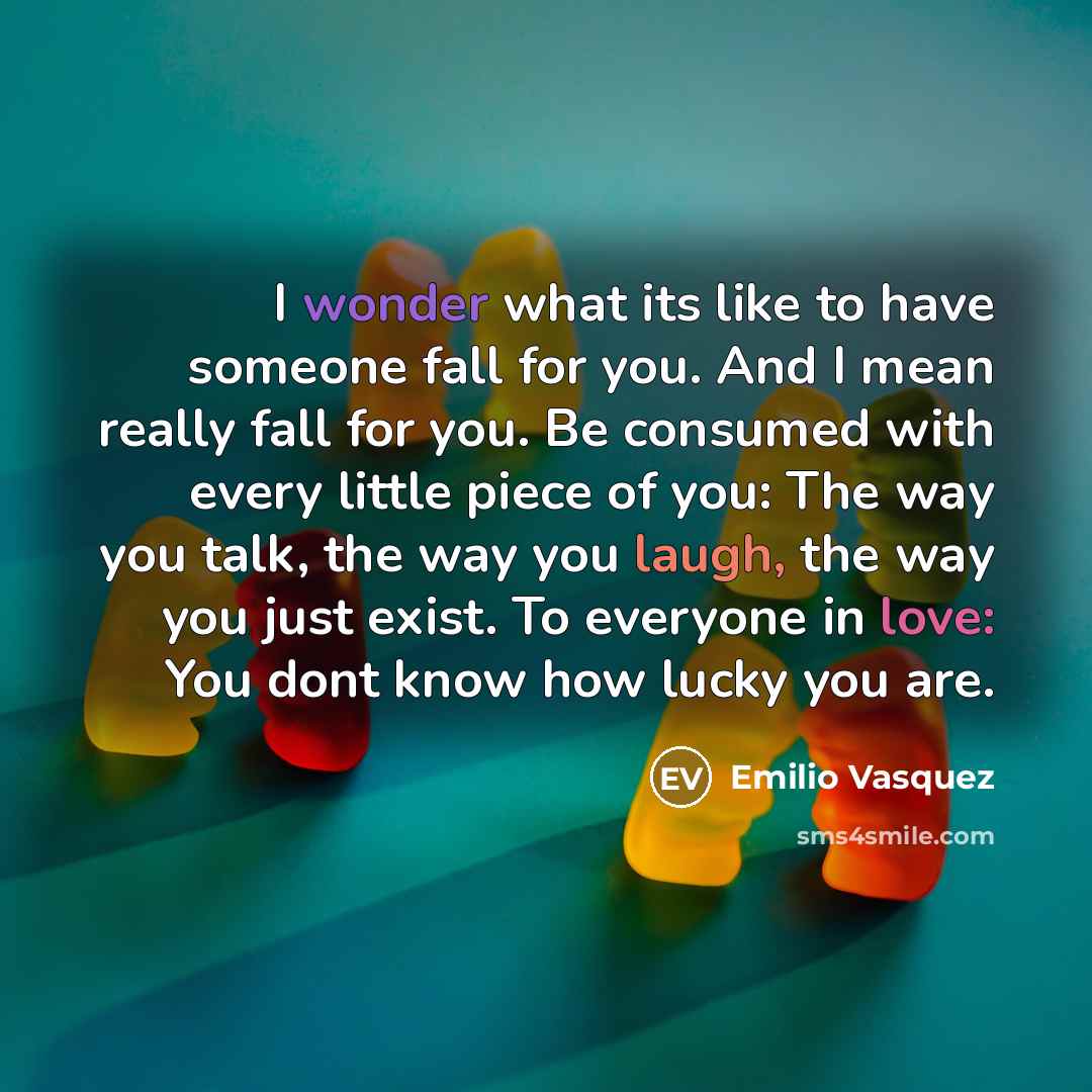 “I wonder what its like to have someone fall for…” quote by Emilio Vasquez