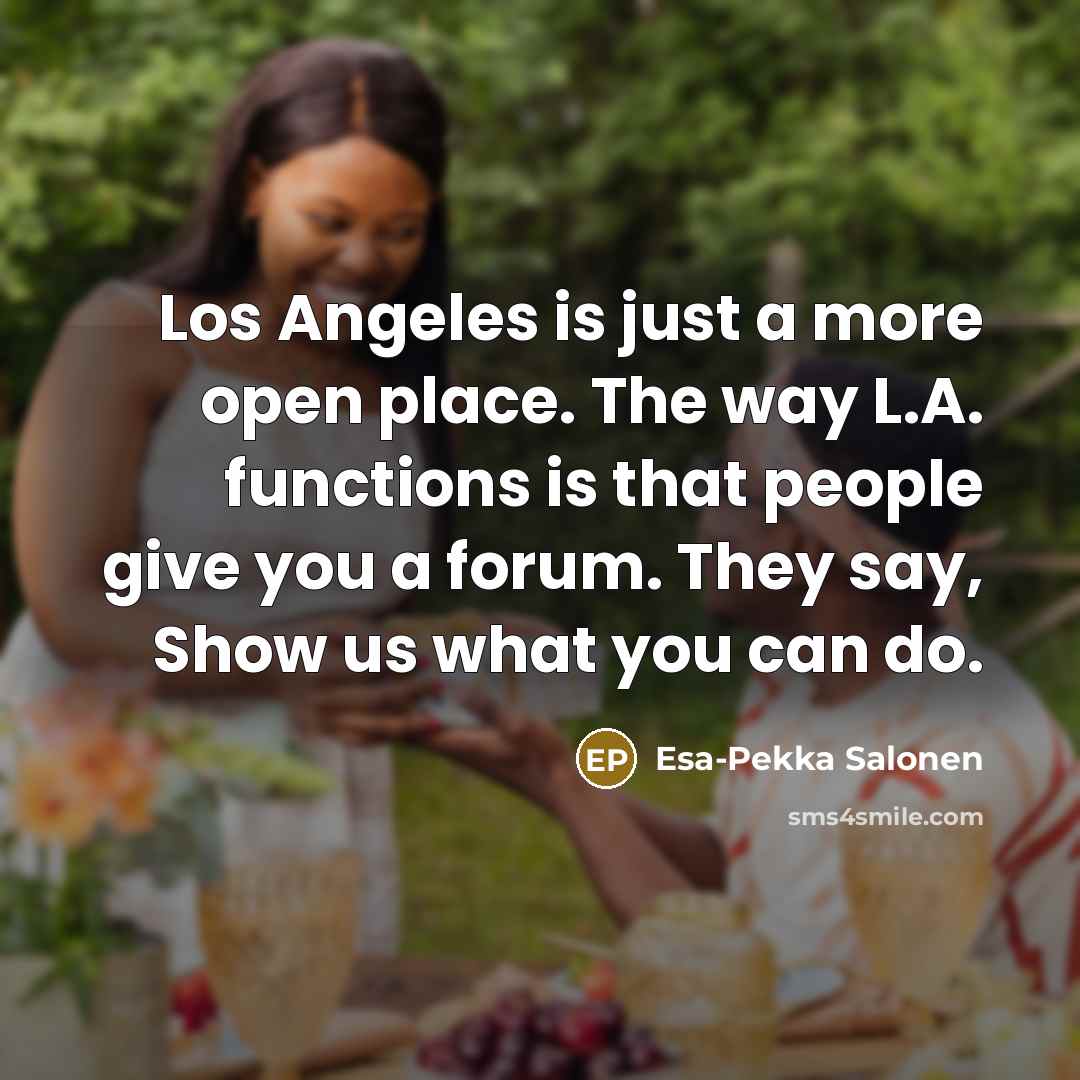 “Los Angeles is just a more open place. The way…” quote by Esa-Pekka Salonen