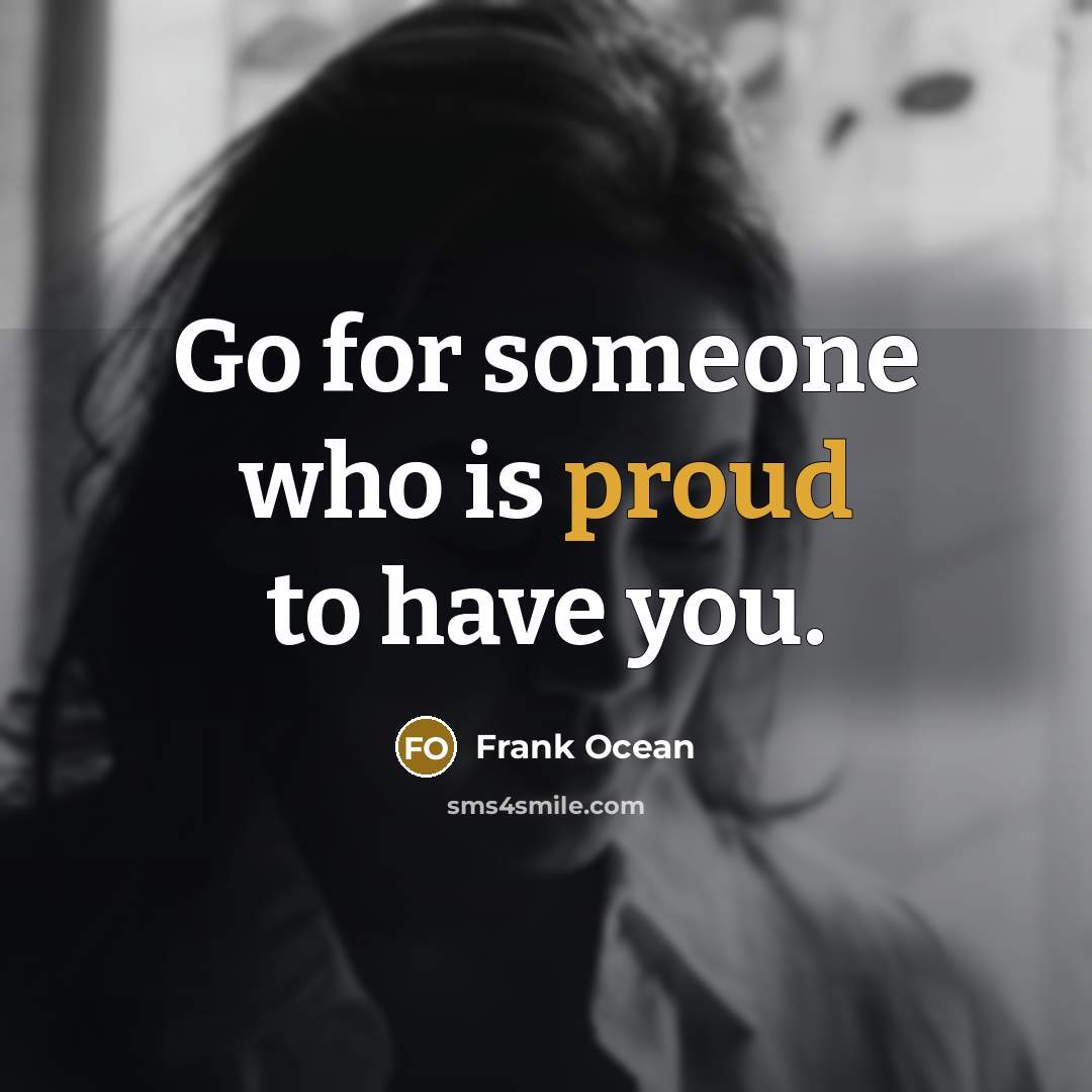 “Go for someone who is proud to have you.…” quote by Frank Ocean