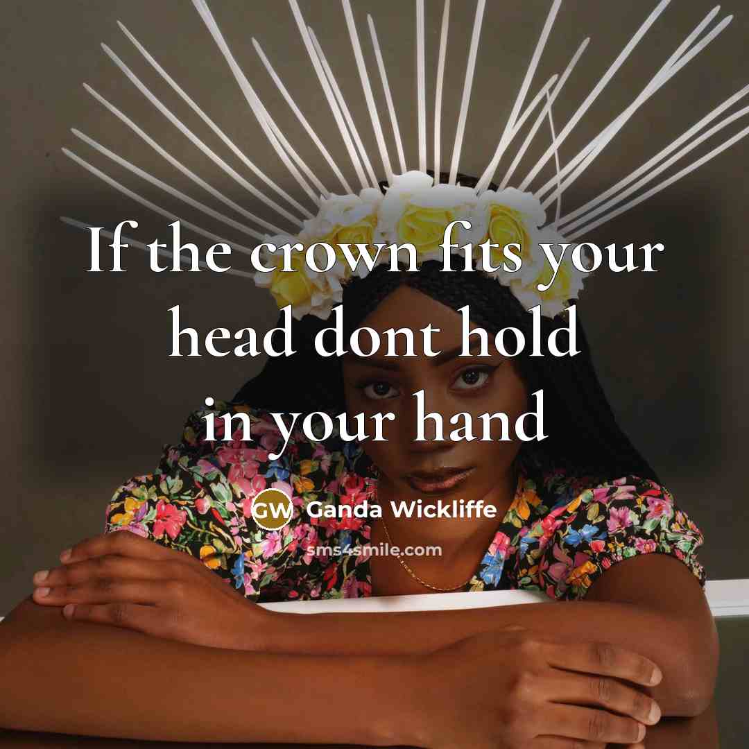 “If the crown fits your head dont hold in your…” quote by Ganda Wickliffe