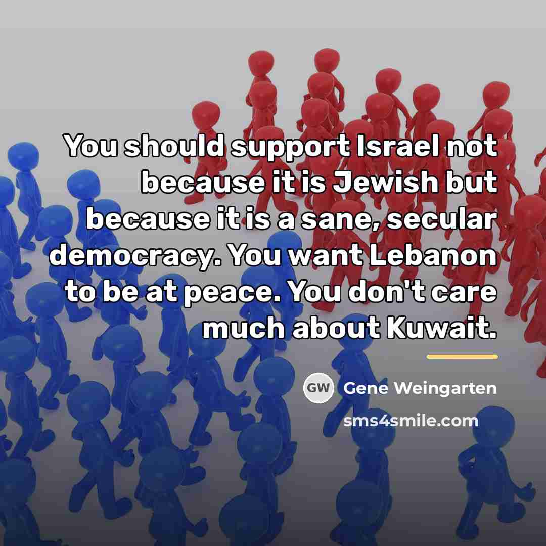 “You should support Israel not because it is Jewish but…” quote by Gene Weingarten