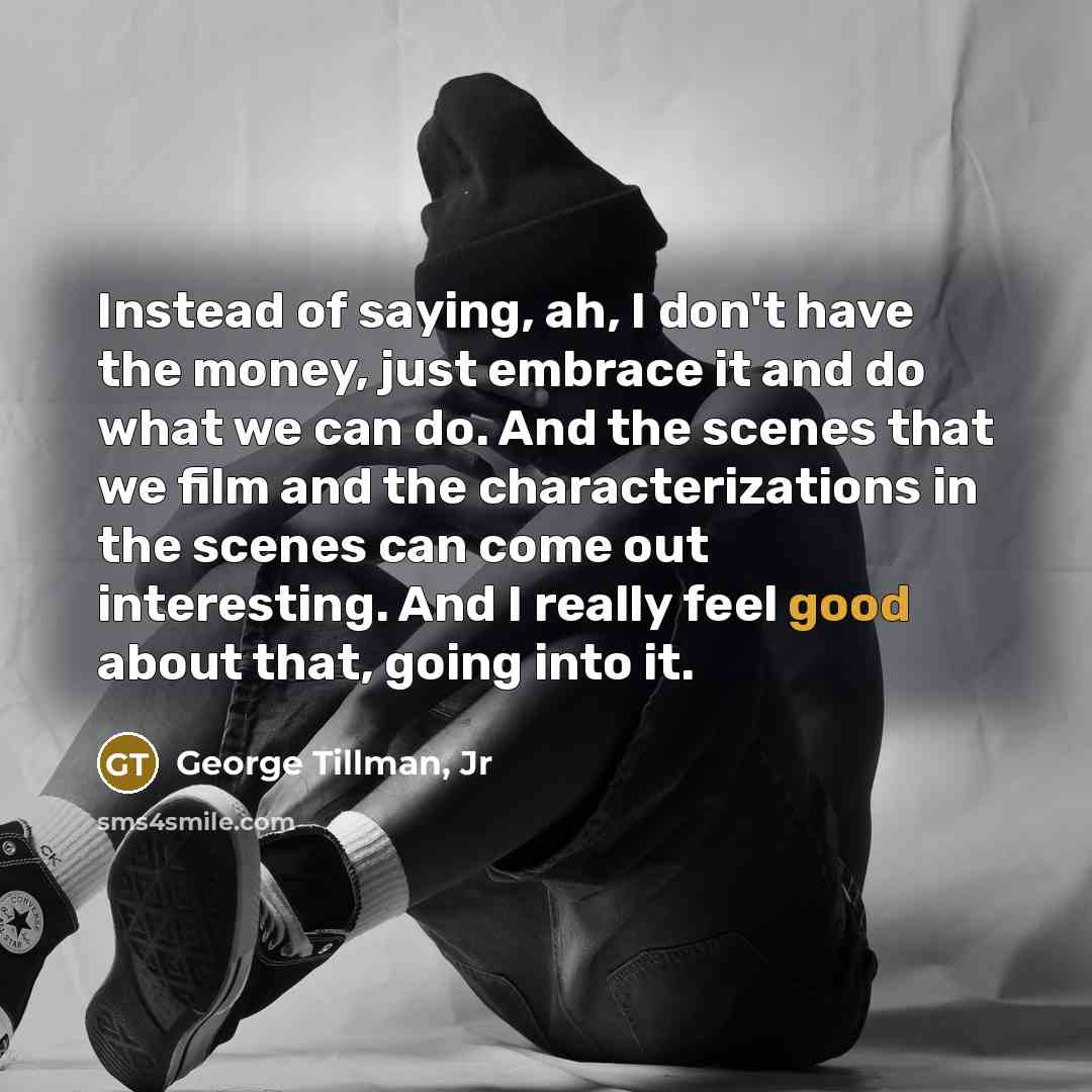 “Instead of saying, ah, I don't have the money, just…” quote by George Tillman, Jr
