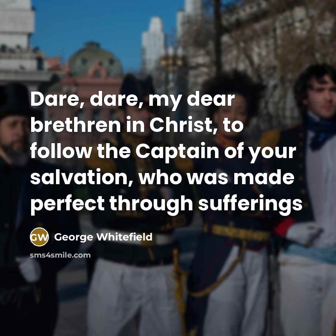 “Dare, dare, my dear brethren in Christ, to follow the…” quote by George Whitefield