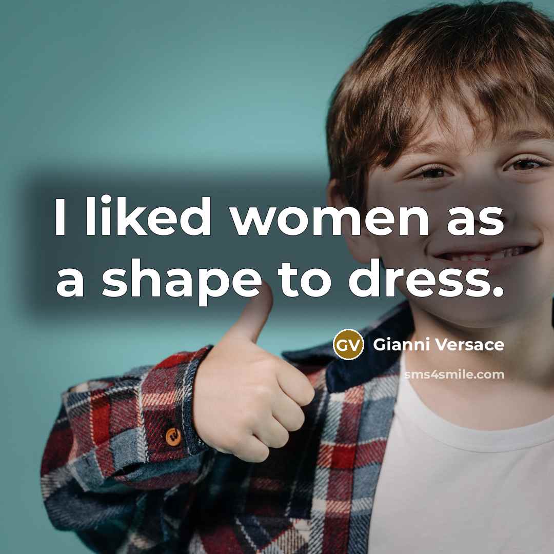 “I liked women as a shape to dress.…” quote by Gianni Versace