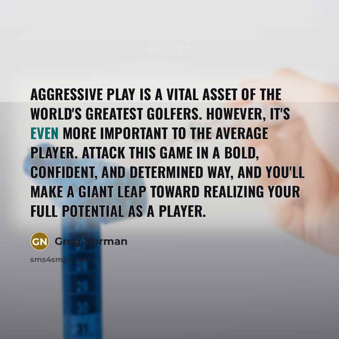 “Aggressive play is a vital asset of the world's greatest…” quote by Greg Norman