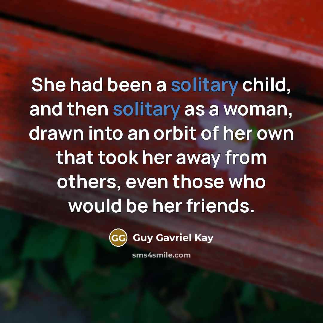 “She had been a solitary child, and then solitary as…” quote by Guy Gavriel Kay
