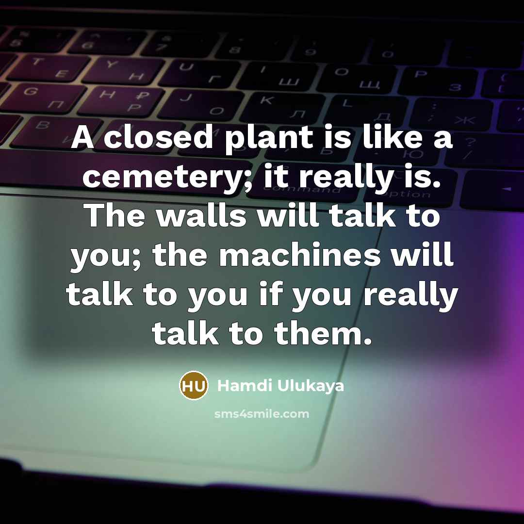 “A closed plant is like a cemetery; it really is.…” quote by Hamdi Ulukaya