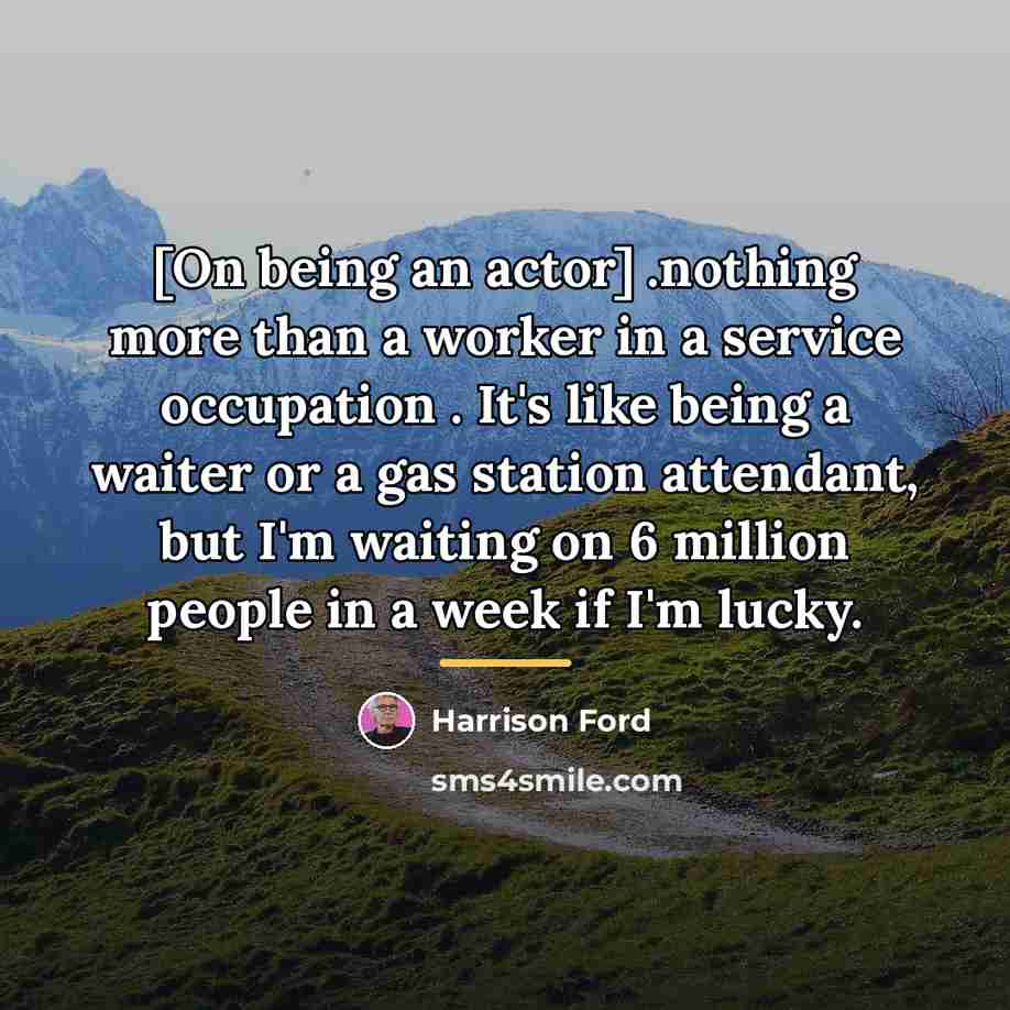 “[On being an actor] .nothing more than a worker in…” quote by Harrison Ford