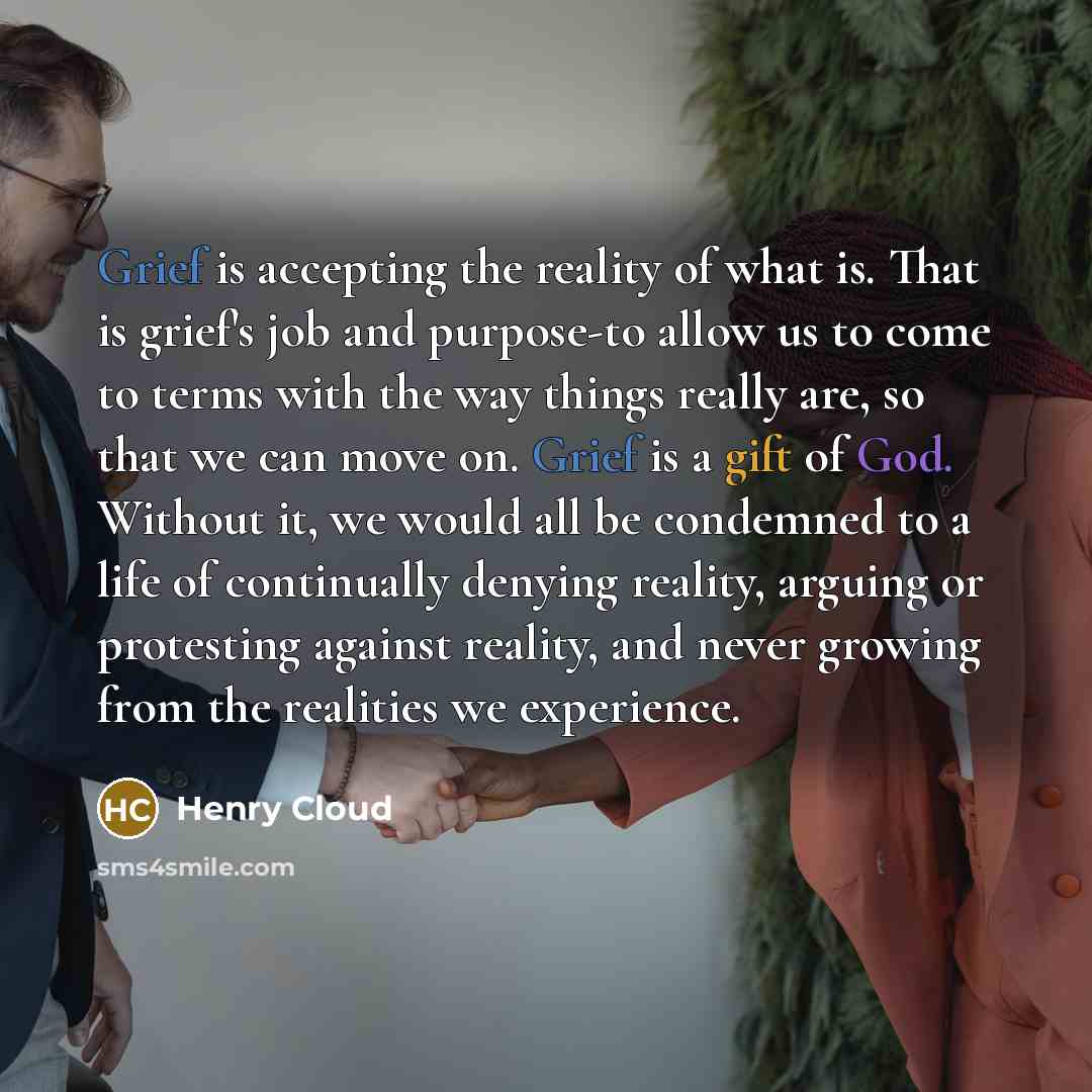 “Grief is accepting the reality of what is. That is…” quote by Henry Cloud