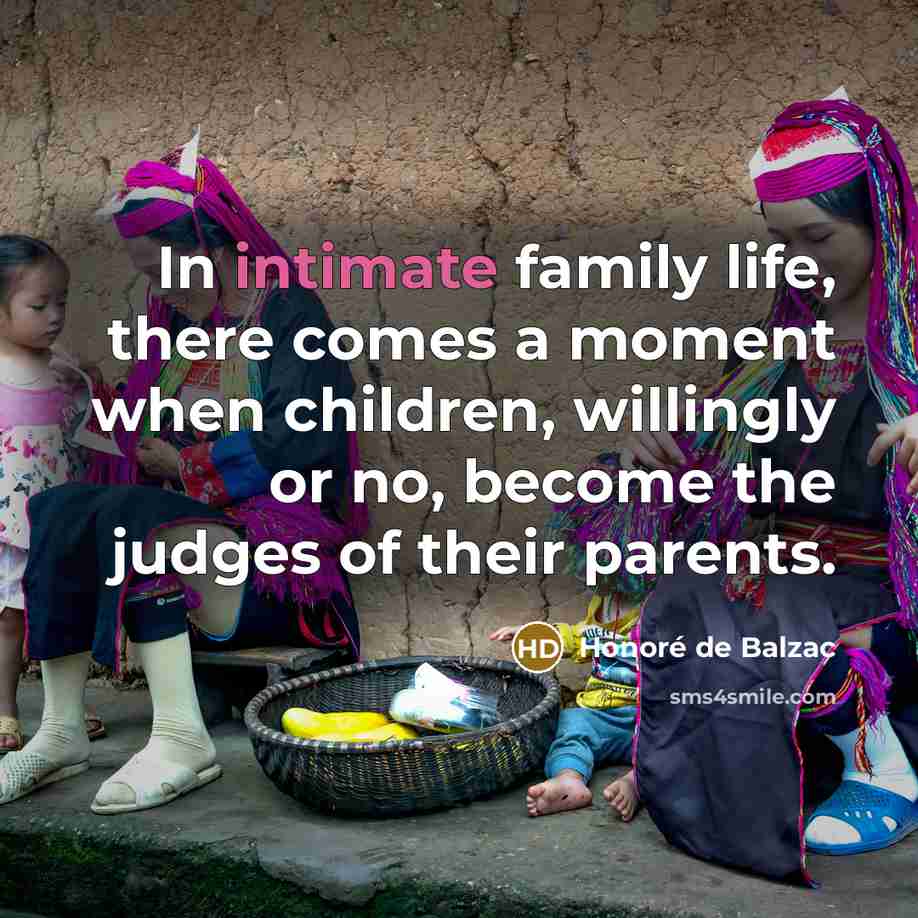 “In intimate family life, there comes a moment when children,…” quote by Honore de Balzac