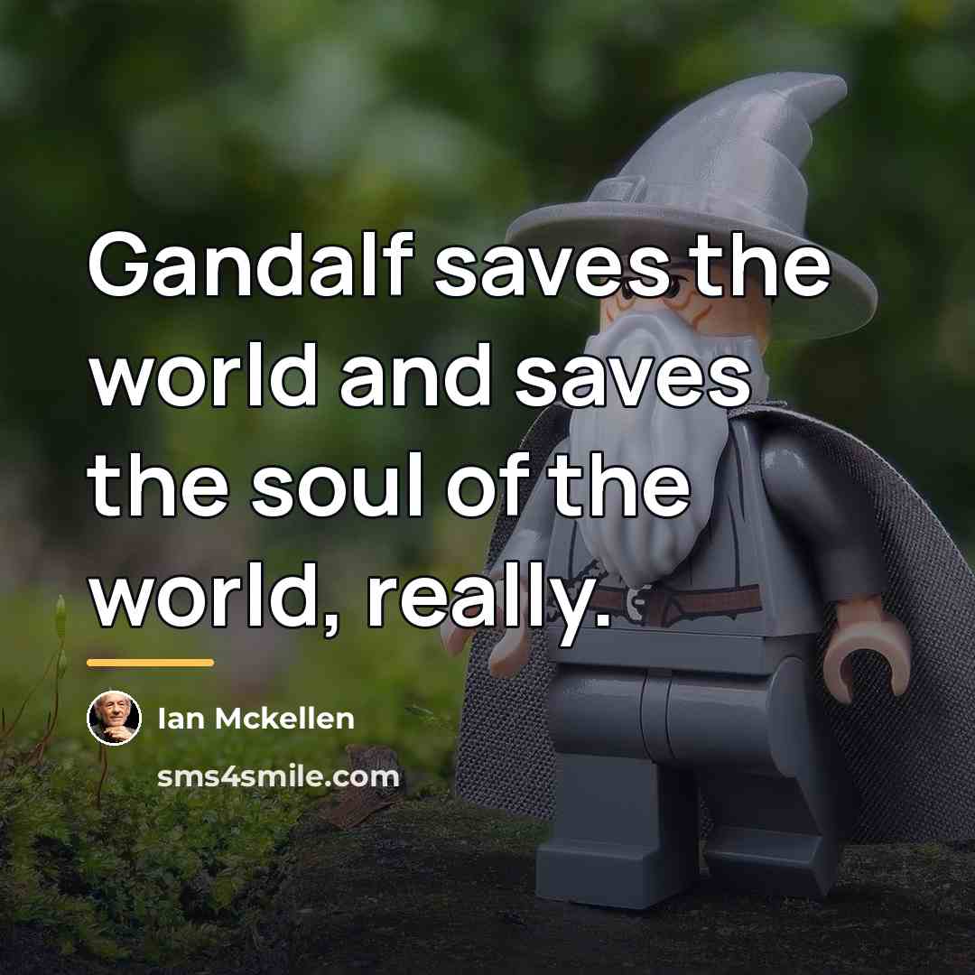 “Gandalf saves the world and saves the soul of the…” quote by Ian Mckellen