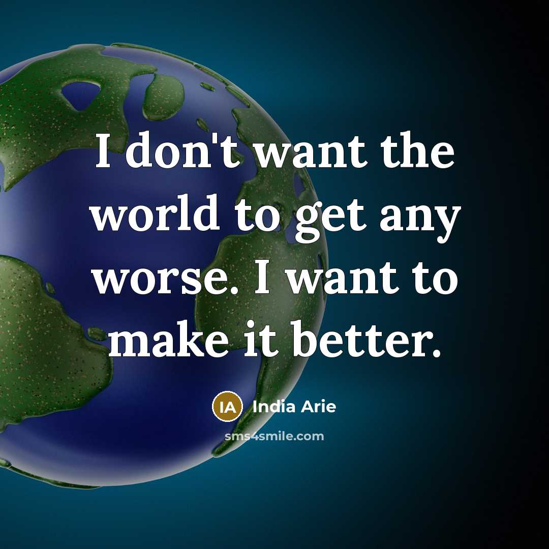 “I don't want the world to get any worse. I…” quote by India Arie
