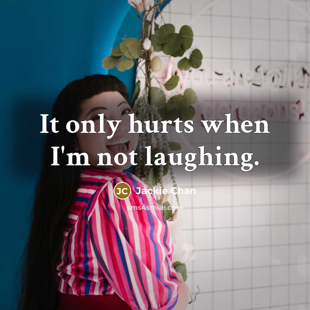 “It only hurts when I'm not laughing.…” quote by Jackie Chan