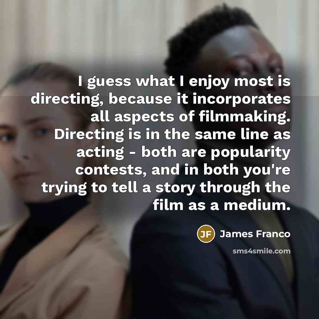 “I guess what I enjoy most is directing, because it…” quote by James Franco