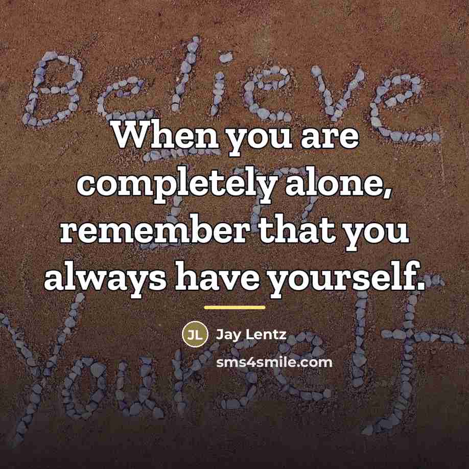 “When you are completely alone, remember that you always have…” quote by Jay Lentz