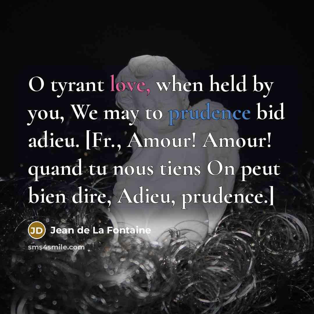 “O tyrant love, when held by you, We may to…” quote by Jean de La Fontaine