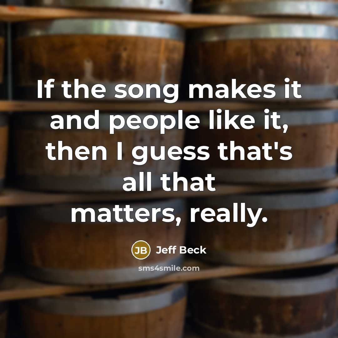 “If the song makes it and people like it, then…” quote by Jeff Beck