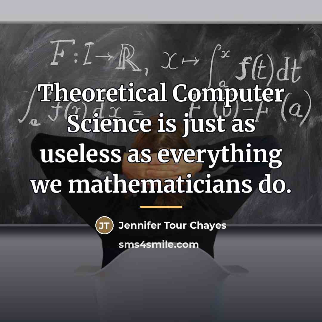 “Theoretical Computer Science is just as useless as everything we…” quote by Jennifer Tour Chayes