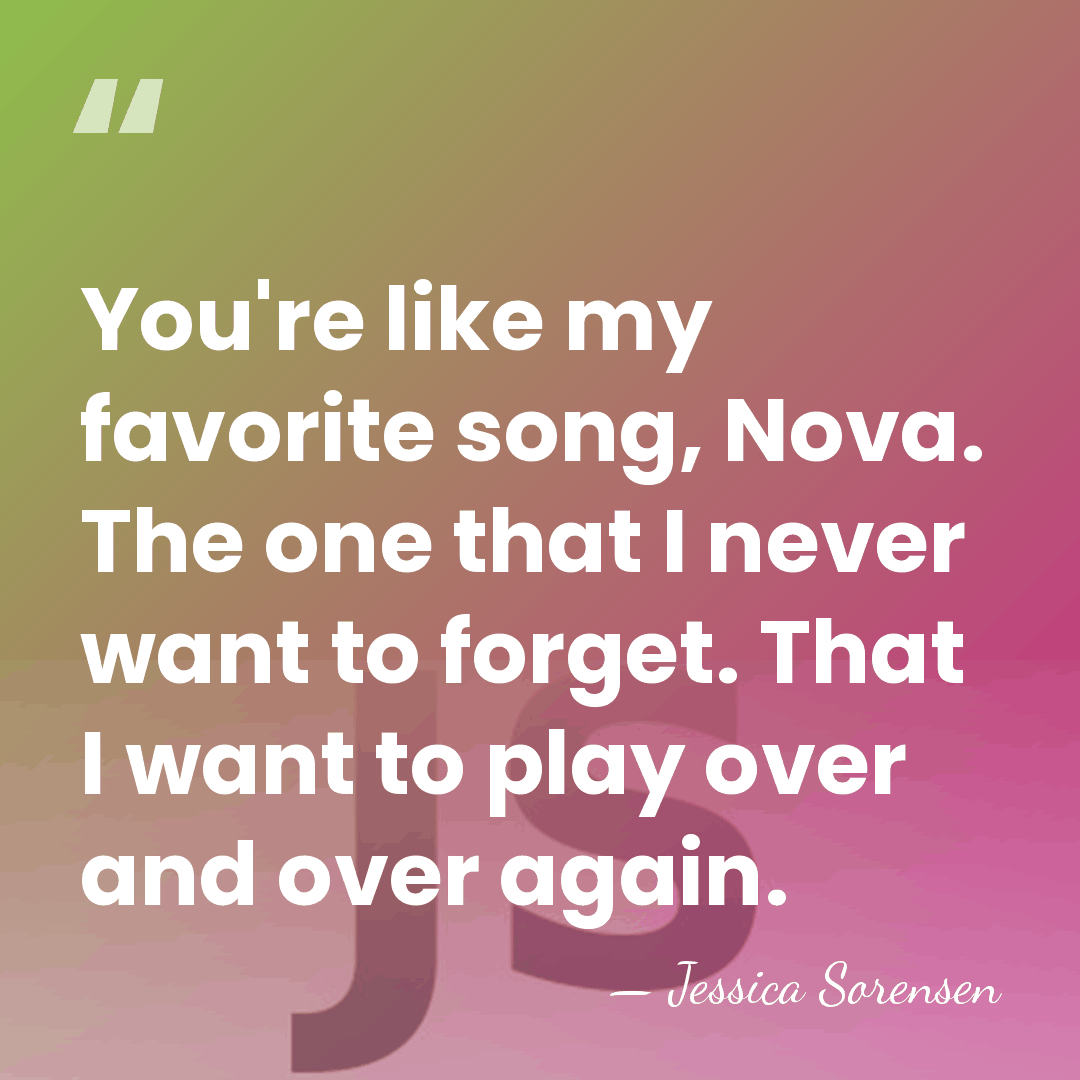 You're like my favorite song, Nova. The one that I never want&hellip; - Jessica Sorensen