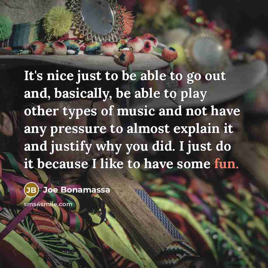 “It's nice just to be able to go out and,…” quote by Joe Bonamassa
