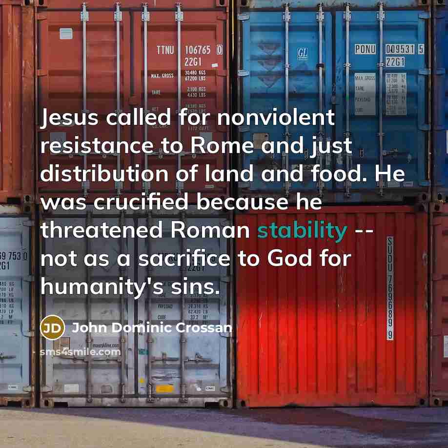 “Jesus called for nonviolent resistance to Rome and just distribution…” quote by John Dominic Crossan