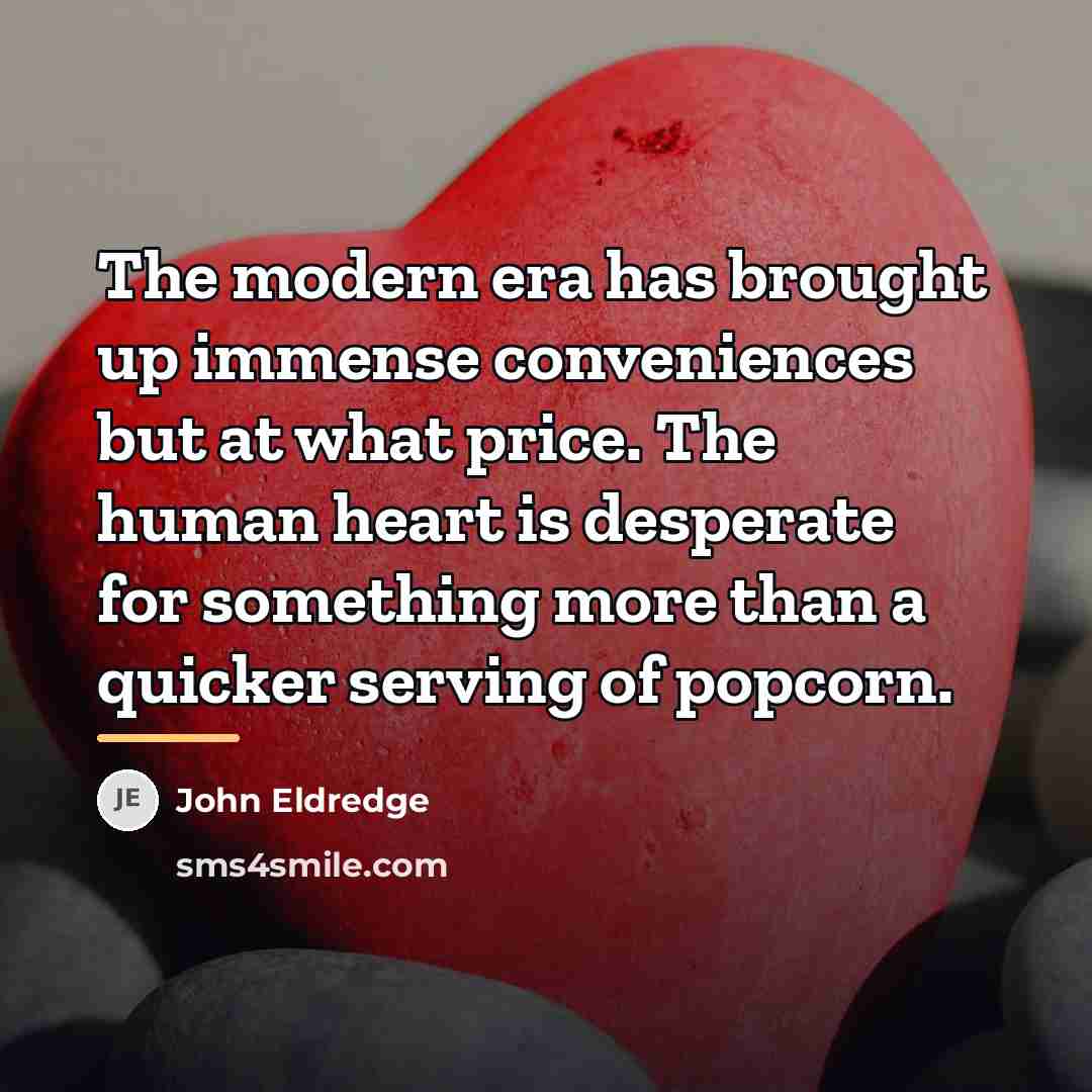 “The modern era has brought up immense conveniences but at…” quote by John Eldredge