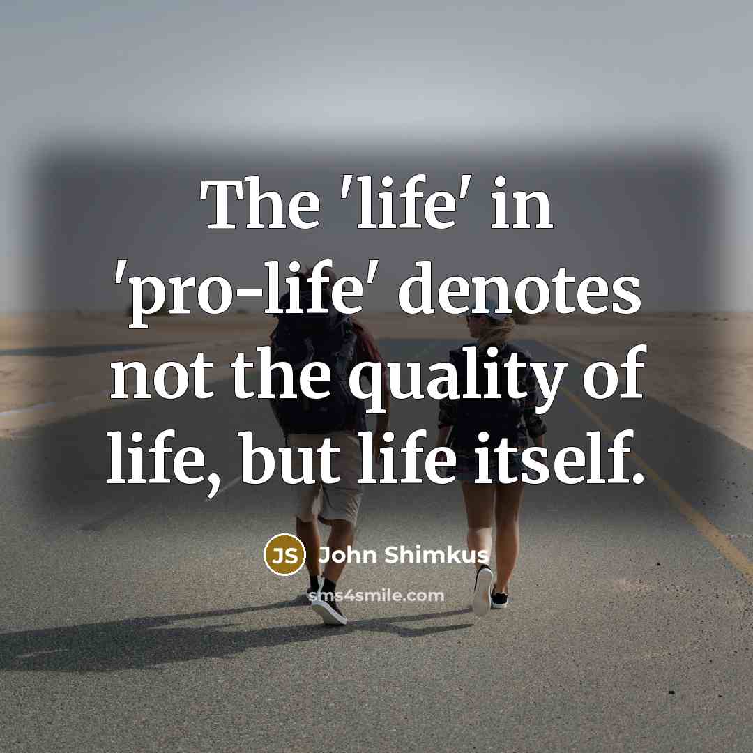 “The 'life' in 'pro-life' denotes not the quality of life,…” quote by John Shimkus
