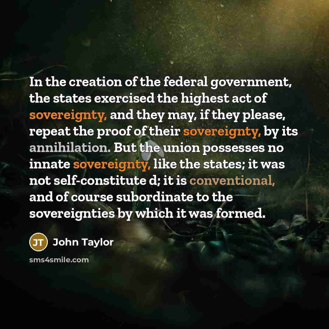 “In the creation of the federal government, the states exercised…” quote by John Taylor