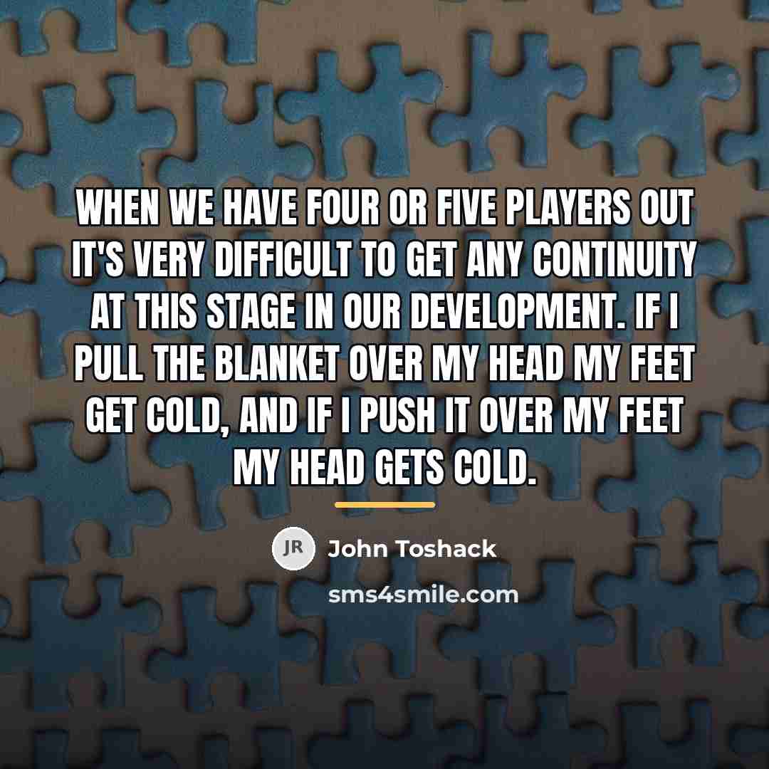 “When we have four or five players out it's very…” quote by John Toshack
