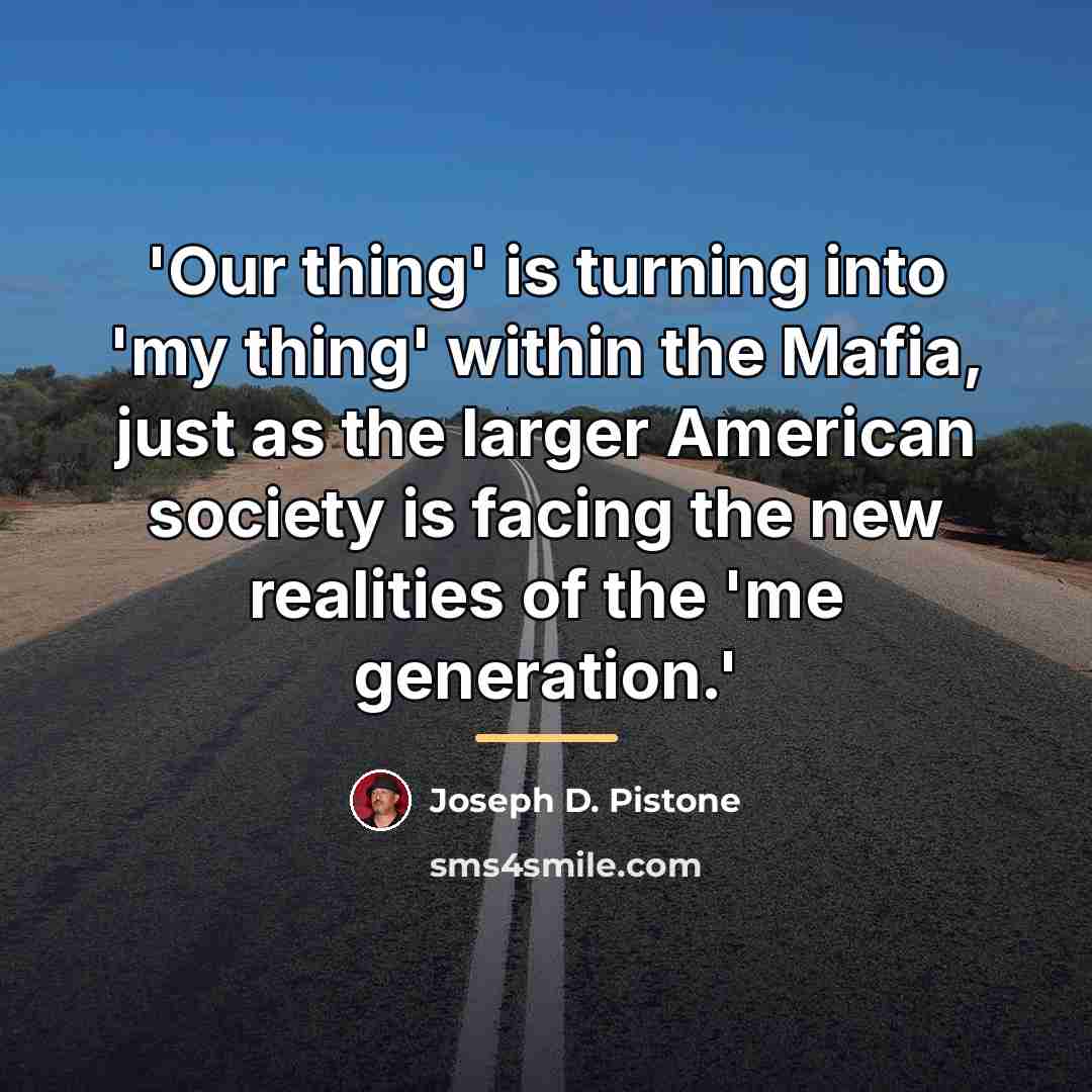 “'Our thing' is turning into 'my thing' within the Mafia,…” quote by Joseph D. Pistone
